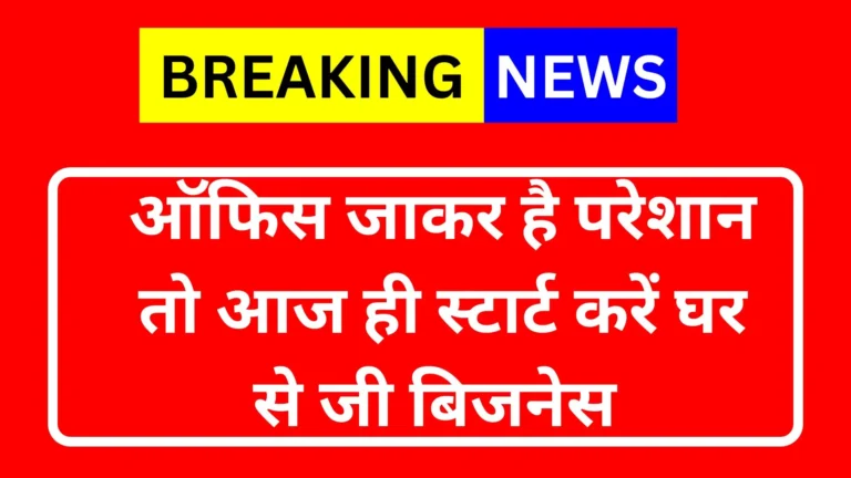 ऑफिस जाकर है परेशान तो आज ही स्टार्ट करें घर से  बिजनेस और कमाए 40000 से 50000 महीना
